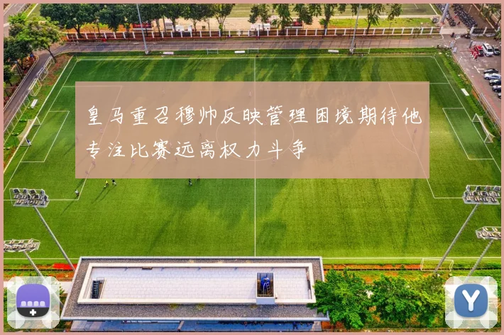 皇马重召穆帅反映管理困境期待他专注比赛远离权力斗争